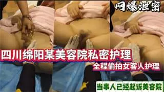 私处护理 四川某美容院给客户做私密护理 全程被拍